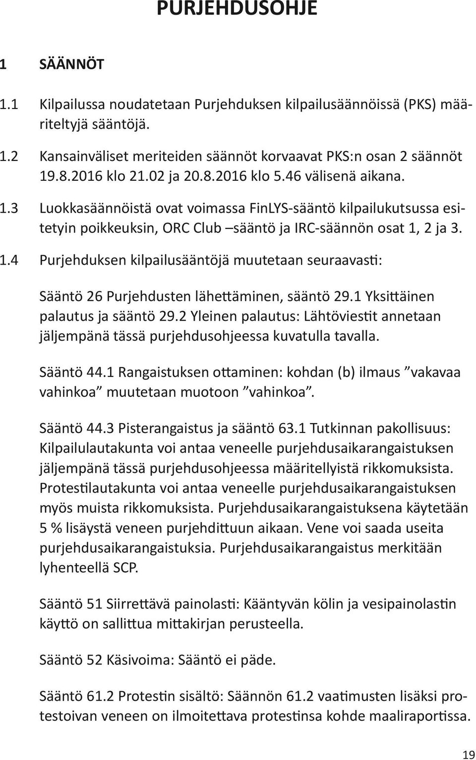 1 Yksittäinen palautus ja sääntö 29.2 Yleinen palautus: Lähtöviestit annetaan jäljempänä tässä purjehdusohjeessa kuvatulla tavalla. Sääntö 44.