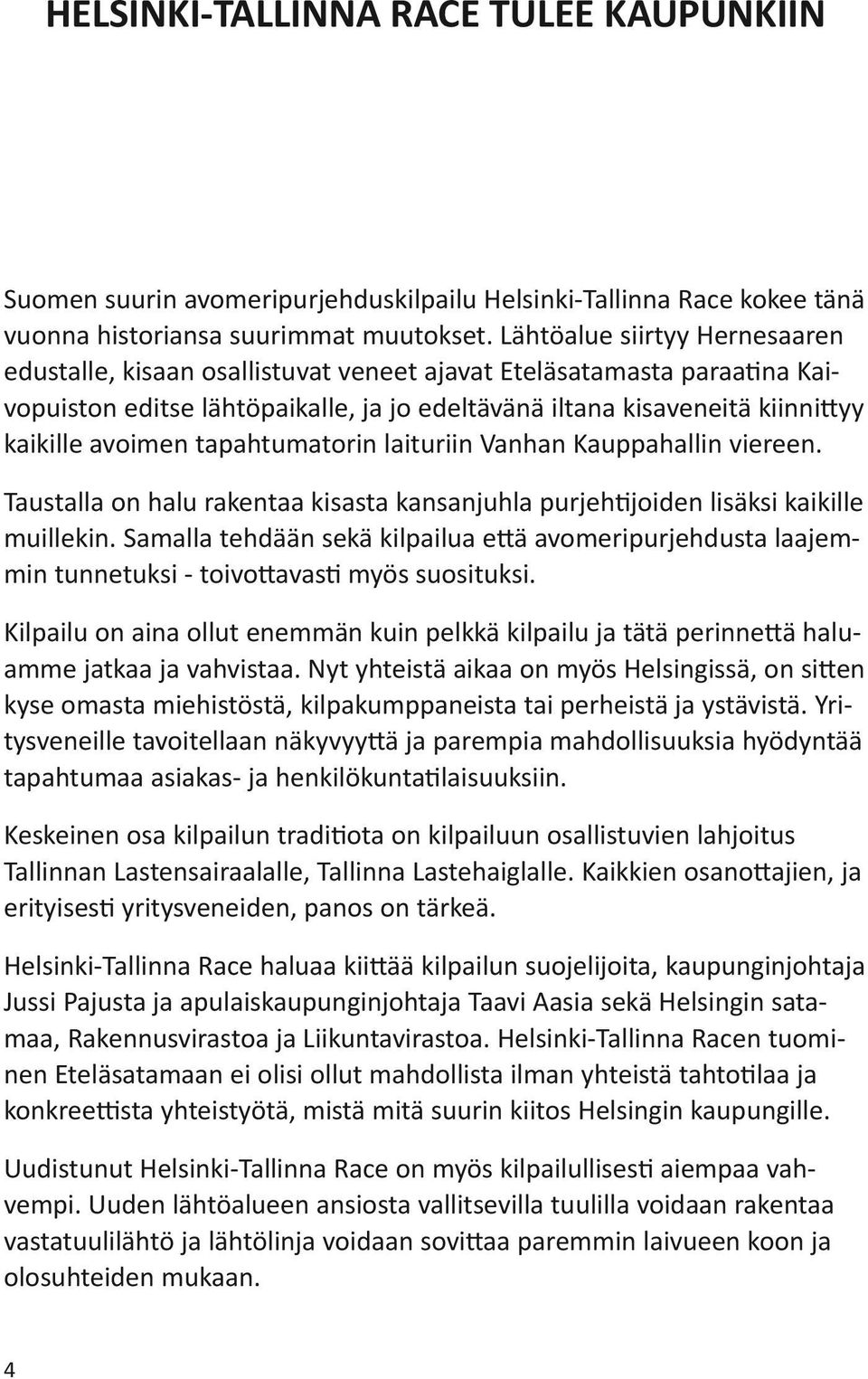 tapahtumatorin laituriin Vanhan Kauppahallin viereen. Taustalla on halu rakentaa kisasta kansanjuhla purjehtijoiden lisäksi kaikille muillekin.