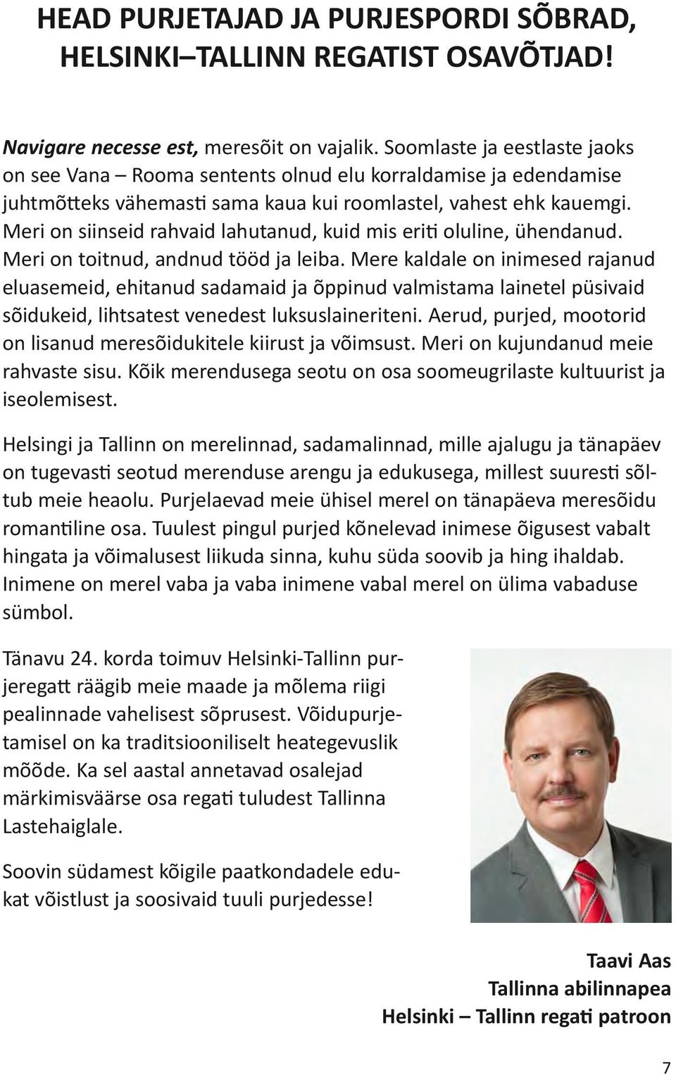 Meri on siinseid rahvaid lahutanud, kuid mis eriti oluline, ühendanud. Meri on toitnud, andnud tööd ja leiba.