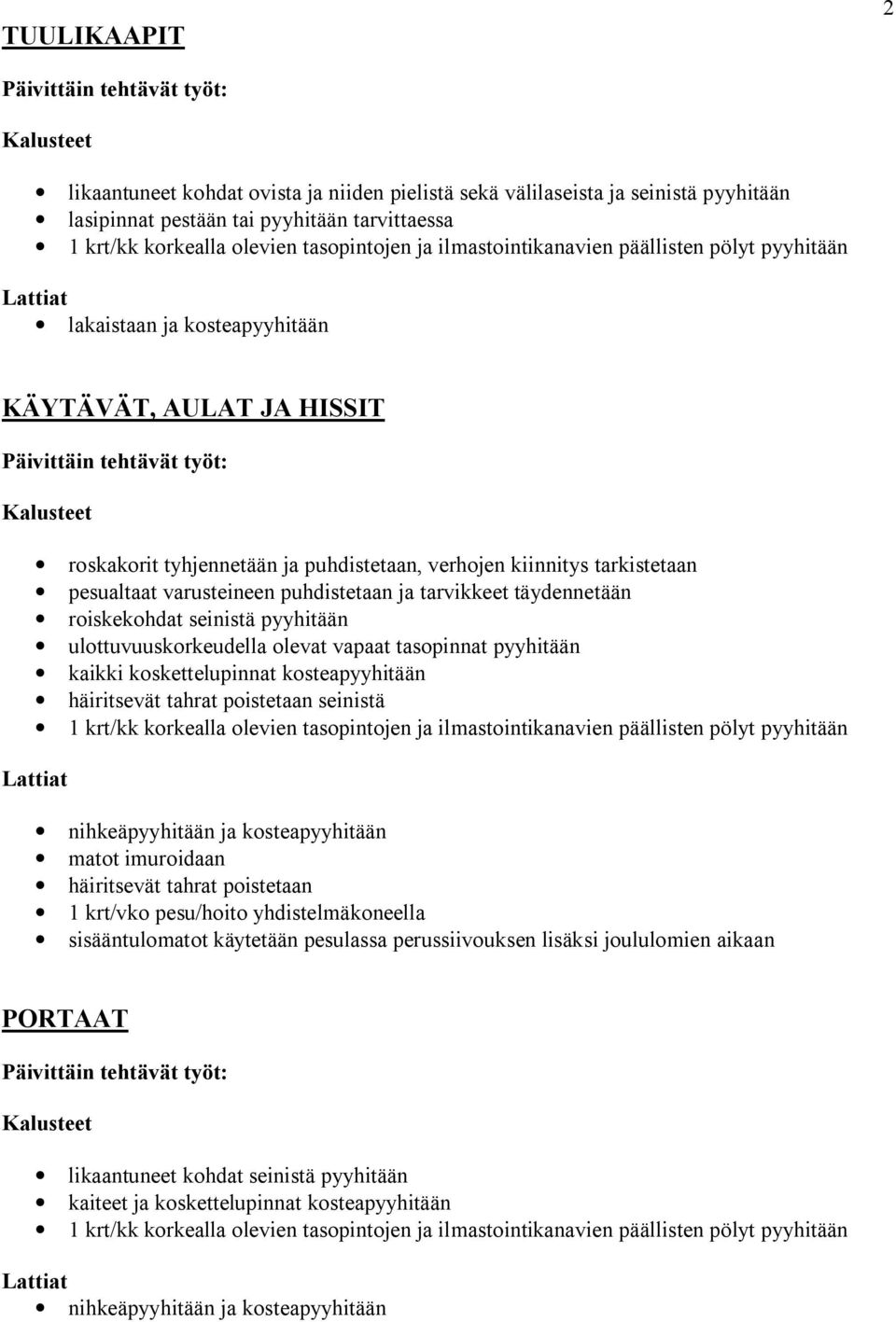 tasopinnat pyyhitään häiritsevät tahrat poistetaan seinistä nihkeäpyyhitään ja kosteapyyhitään matot imuroidaan häiritsevät tahrat poistetaan 1 krt/vko pesu/hoito yhdistelmäkoneella