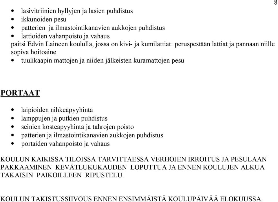 puhdistus seinien kosteapyyhintä ja tahrojen poisto portaiden vahanpoisto ja vahaus KOULUN KAIKISSA TILOISSA TARVITTAESSA VERHOJEN IRROITUS JA