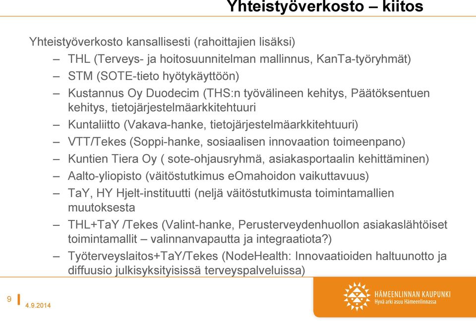 Kuntien Tiera Oy ( sote-ohjausryhmä, asiakasportaalin kehittäminen) Aalto-yliopisto (väitöstutkimus eomahoidon vaikuttavuus) TaY, HY Hjelt-instituutti (neljä väitöstutkimusta toimintamallien