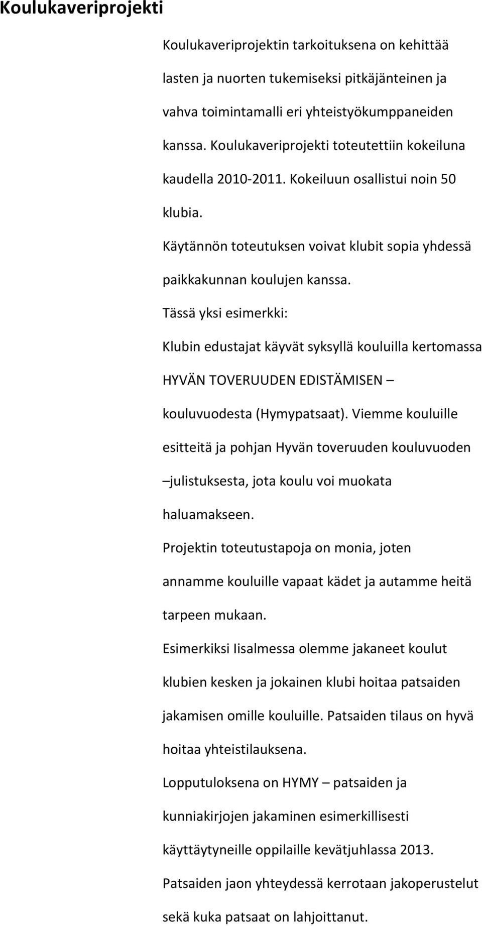 Tässä yksi esimerkki: Klubin edustajat käyvät syksyllä kouluilla kertomassa HYVÄN TOVERUUDEN EDISTÄMISEN kouluvuodesta (Hymypatsaat).