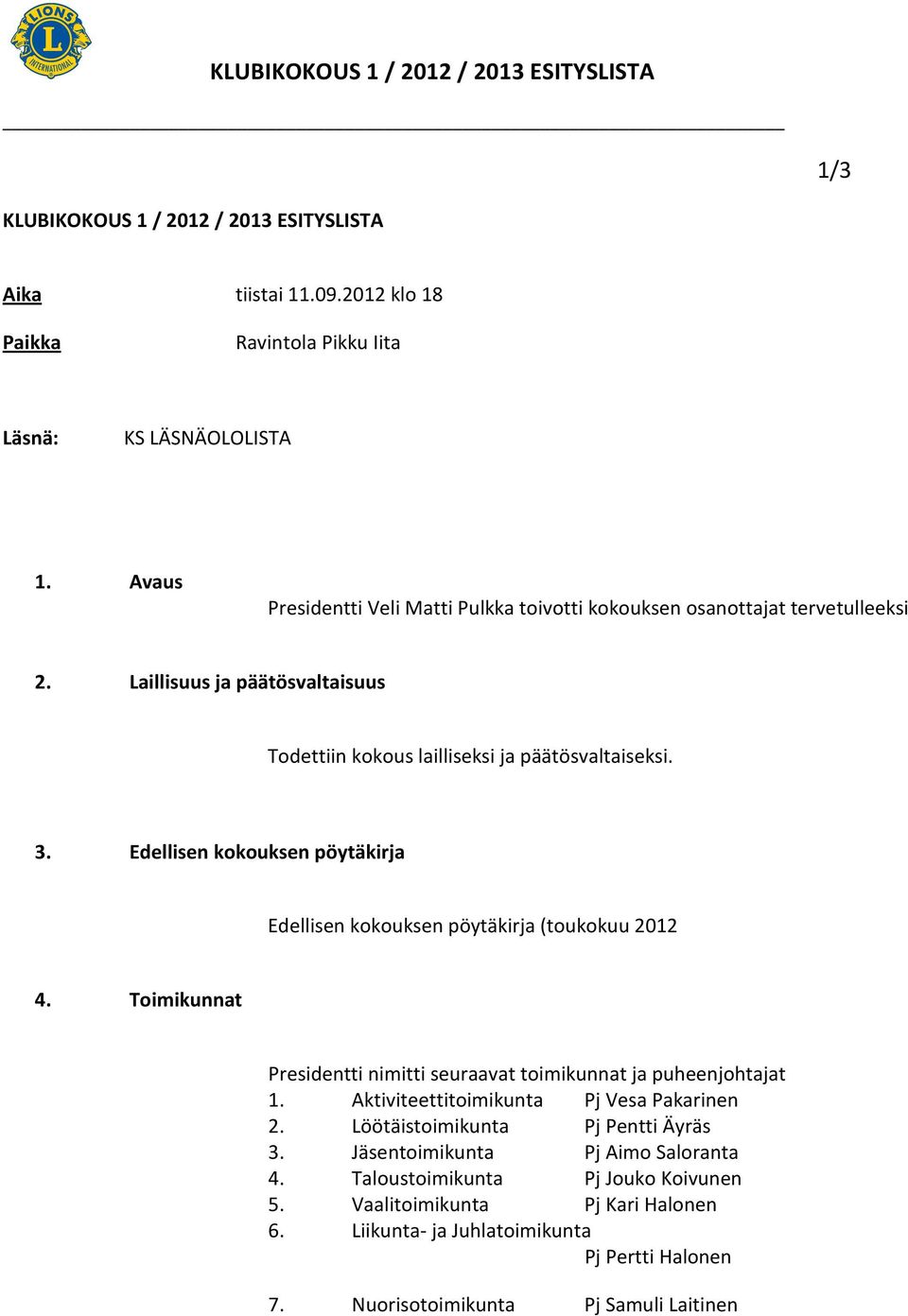 Edellisen kokouksen pöytäkirja Edellisen kokouksen pöytäkirja (toukokuu 2012 4. Toimikunnat Presidentti nimitti seuraavat toimikunnat ja puheenjohtajat 1.