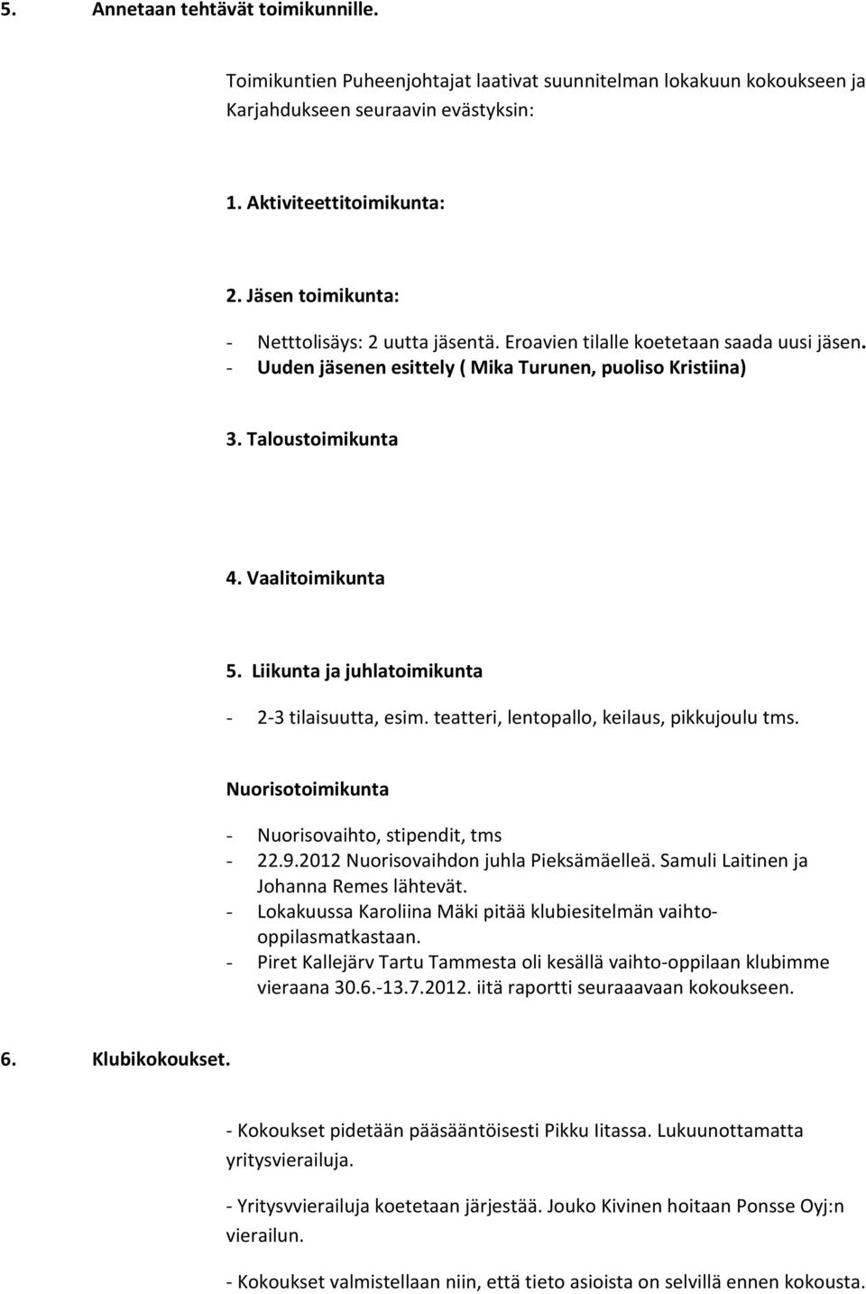 Liikunta ja juhlatoimikunta - 2-3 tilaisuutta, esim. teatteri, lentopallo, keilaus, pikkujoulu tms. Nuorisotoimikunta - Nuorisovaihto, stipendit, tms - 22.9.2012 Nuorisovaihdon juhla Pieksämäelleä.