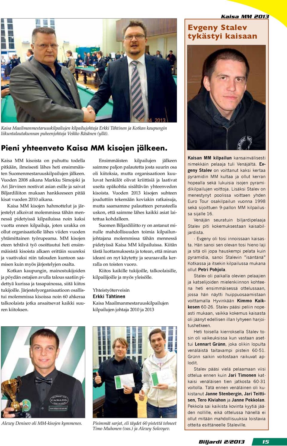 Vuoden 2008 aikana Markku Simojoki ja Ari Järvinen nostivat asian esille ja saivat Biljardiliiton mukaan hankkeeseen pitää kisat vuoden 2010 aikana.
