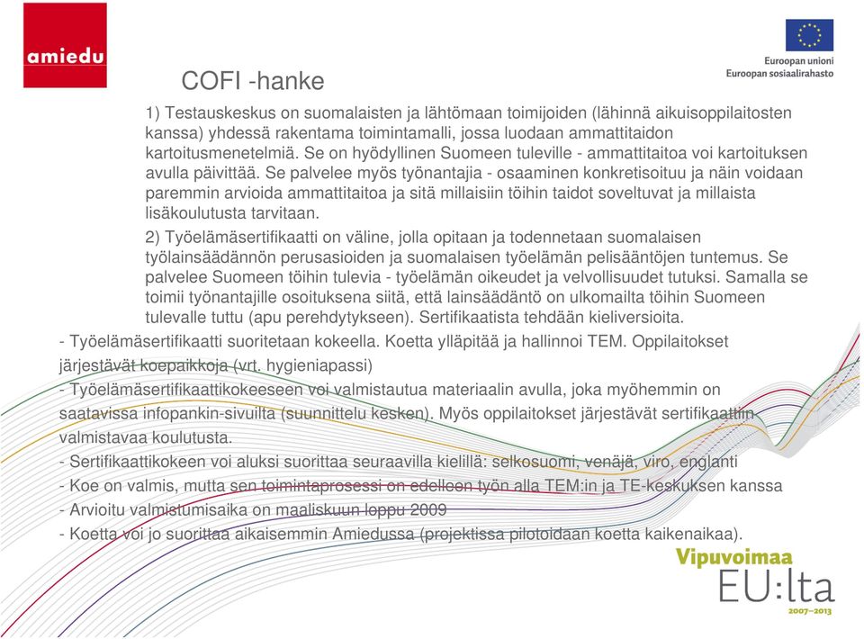 Se palvelee myös työnantajia - osaaminen konkretisoituu ja näin voidaan paremmin arvioida ammattitaitoa ja sitä millaisiin töihin taidot soveltuvat ja millaista lisäkoulutusta tarvitaan.