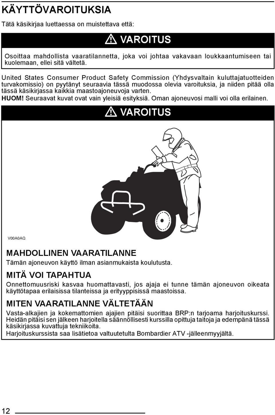 kaikkia maastoajoneuvoja varten. HUOM! Seuraavat kuvat ovat vain yleisiä esityksiä. Oman ajoneuvosi malli voi olla erilainen.