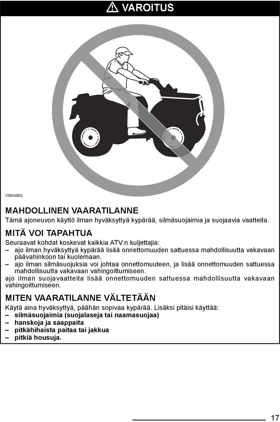 ajo ilman silmäsuojuksia voi johtaa onnettomuuteen, ja lisää onnettomuuden sattuessa mahdollisuutta vakavaan vahingoittumiseen.
