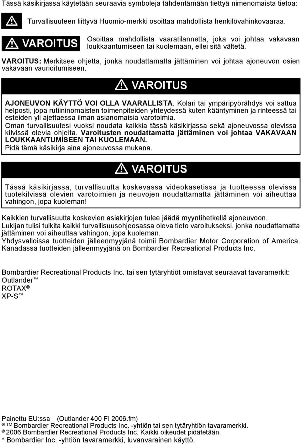 VAROITUS: Merkitsee ohjetta, jonka noudattamatta jättäminen voi johtaa ajoneuvon osien vakavaan vaurioitumiseen. VAROITUS AJONEUVON KÄYTTÖ VOI OLLA VAARALLISTA.