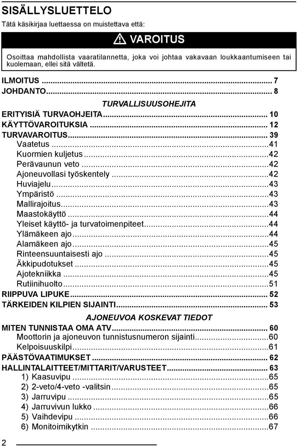 ..44 Ylämäkeen ajo...44 Alamäkeen ajo...45 Rinteensuuntaisesti ajo...45 Äkkipudotukset...45 Ajotekniikka...45 Rutiinihuolto...51 RIIPPUVA LIPUKE... 52 TÄRKEIDEN KILPIEN SIJAINTI.