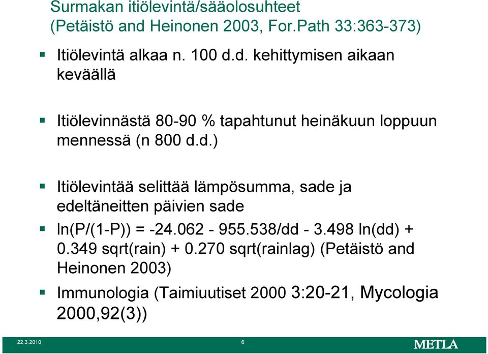 d. kehittymisen aikaan keväällä Itiölevinnästä 80-90 % tapahtunut heinäkuun loppuun mennessä (n 800 d.d.) Itiölevintää selittää lämpösumma, sade ja edeltäneitten päivien sade ln(p/(1-p)) = -24.