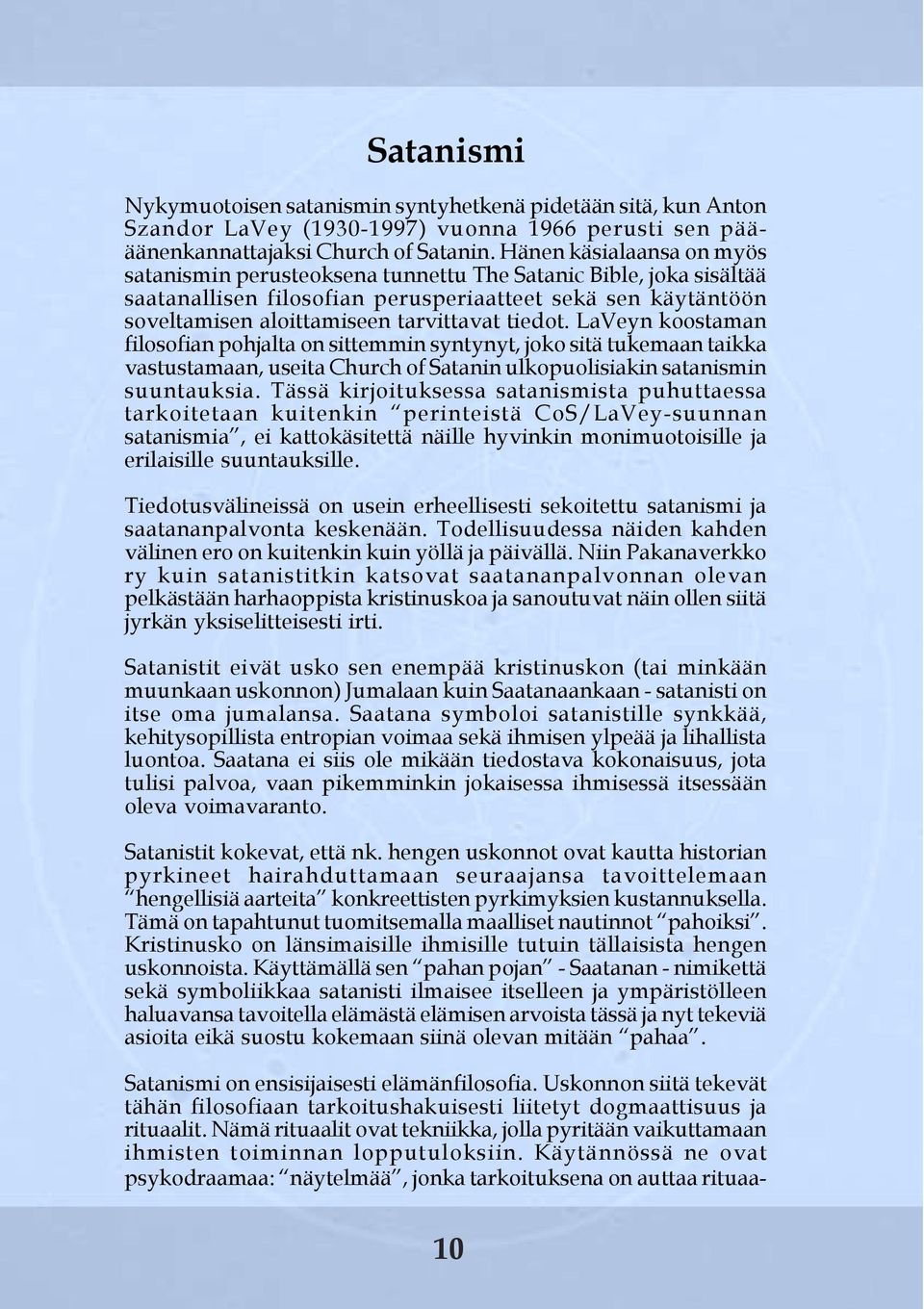 tiedot. LaVeyn koostaman filosofian pohjalta on sittemmin syntynyt, joko sitä tukemaan taikka vastustamaan, useita Church of Satanin ulkopuolisiakin satanismin suuntauksia.