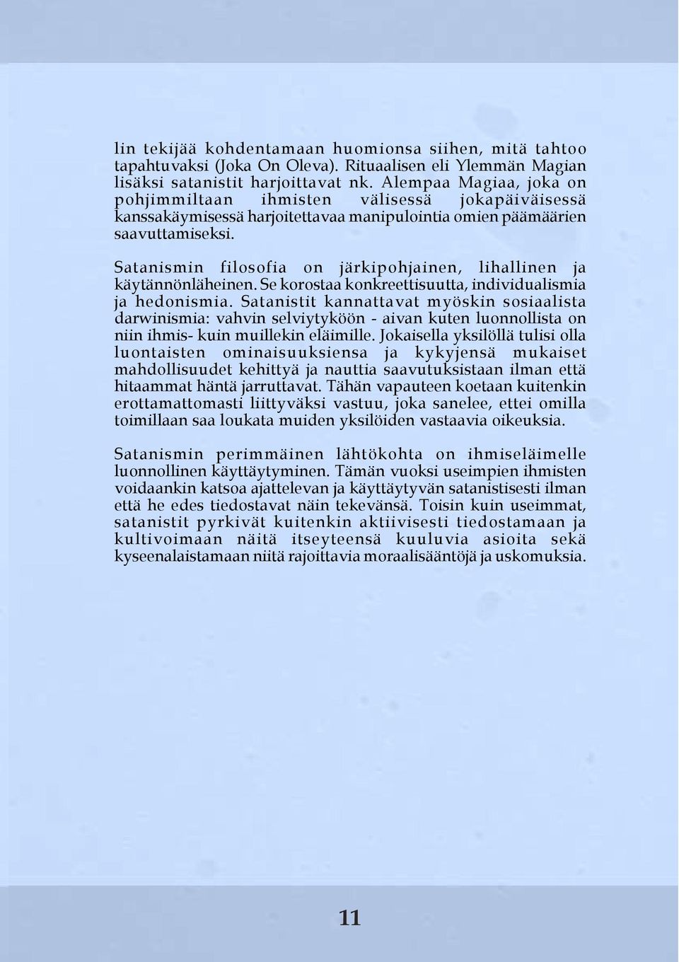 Satanismin filosofia on järkipohjainen, lihallinen ja käytännönläheinen. Se korostaa konkreettisuutta, individualismia ja hedonismia.