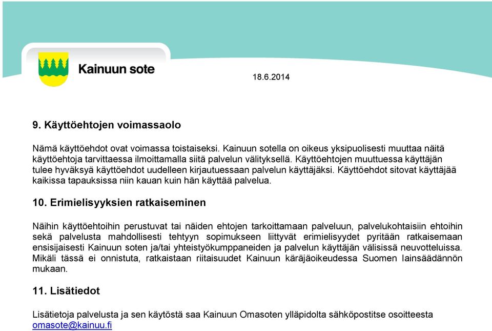 10. Erimielisyyksien ratkaiseminen Näihin käyttöehtoihin perustuvat tai näiden ehtojen tarkoittamaan palveluun, palvelukohtaisiin ehtoihin sekä palvelusta mahdollisesti tehtyyn sopimukseen liittyvät