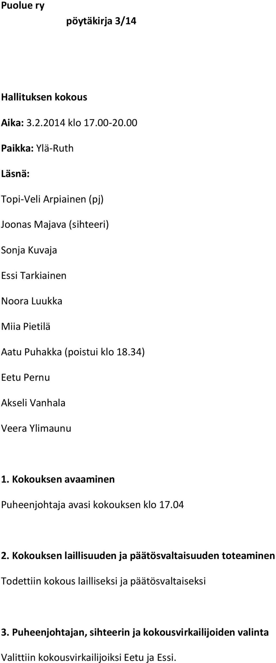 Puhakka (poistui klo 18.34) Eetu Pernu Akseli Vanhala Veera Ylimaunu 1. Kokouksen avaaminen Puheenjohtaja avasi kokouksen klo 17.04 2.