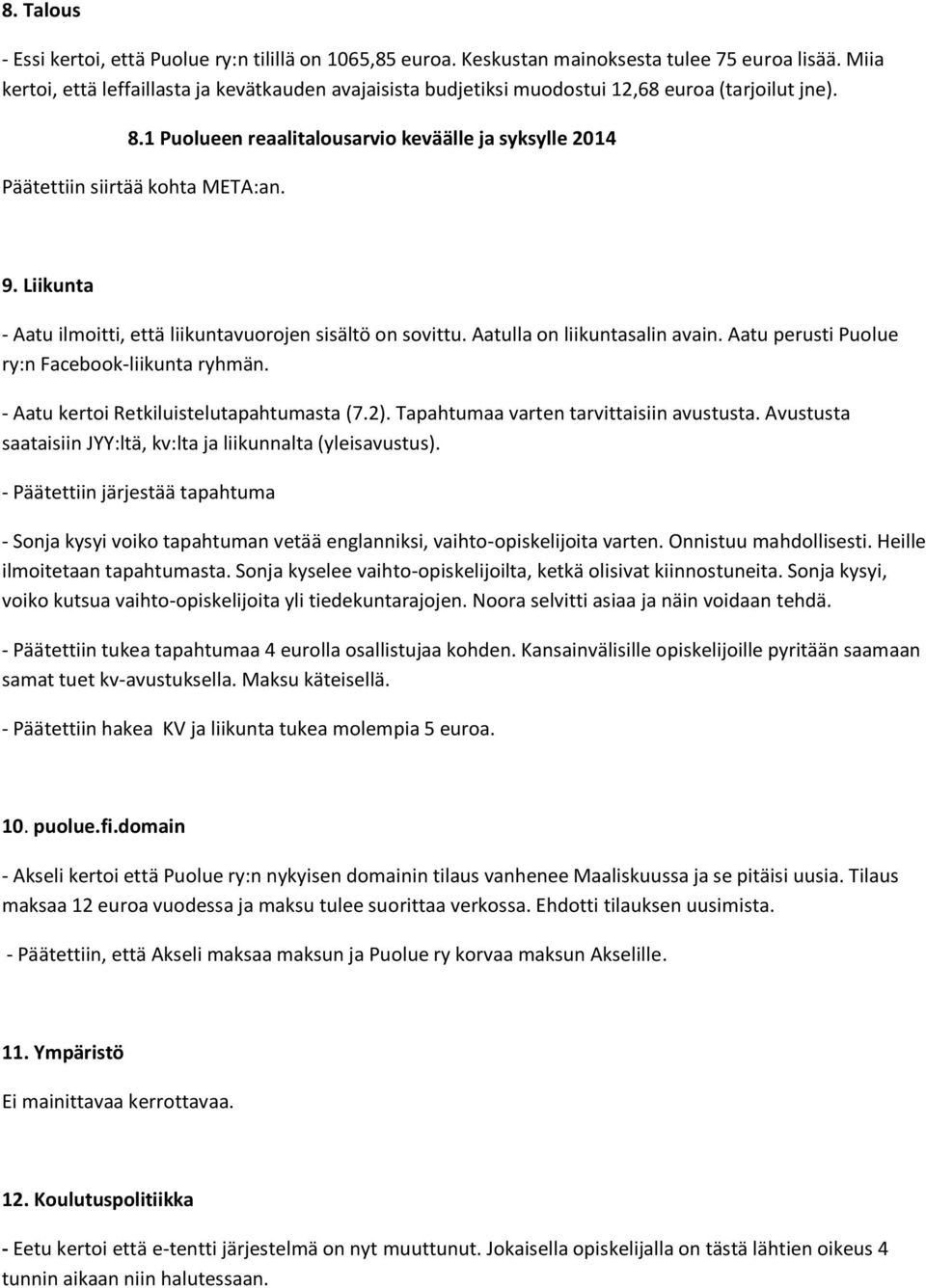 9. Liikunta - Aatu ilmoitti, että liikuntavuorojen sisältö on sovittu. Aatulla on liikuntasalin avain. Aatu perusti Puolue ry:n Facebook-liikunta ryhmän. - Aatu kertoi Retkiluistelutapahtumasta (7.2).