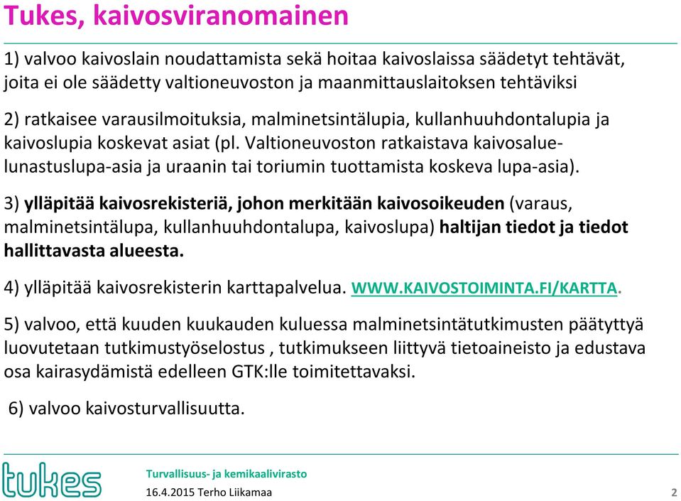 Valtioneuvoston ratkaistava kaivosaluelunastuslupa-asia ja uraanin tai toriumin tuottamista koskeva lupa-asia).