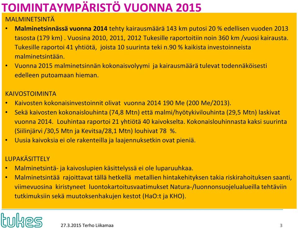 Vuonna 2015 malminetsinnän kokonaisvolyymi ja kairausmäärä tulevat todennäköisesti edelleen putoamaan hieman. KAIVOSTOIMINTA Kaivosten kokonaisinvestoinnit olivat vuonna 2014 190 Me (200 Me/2013).