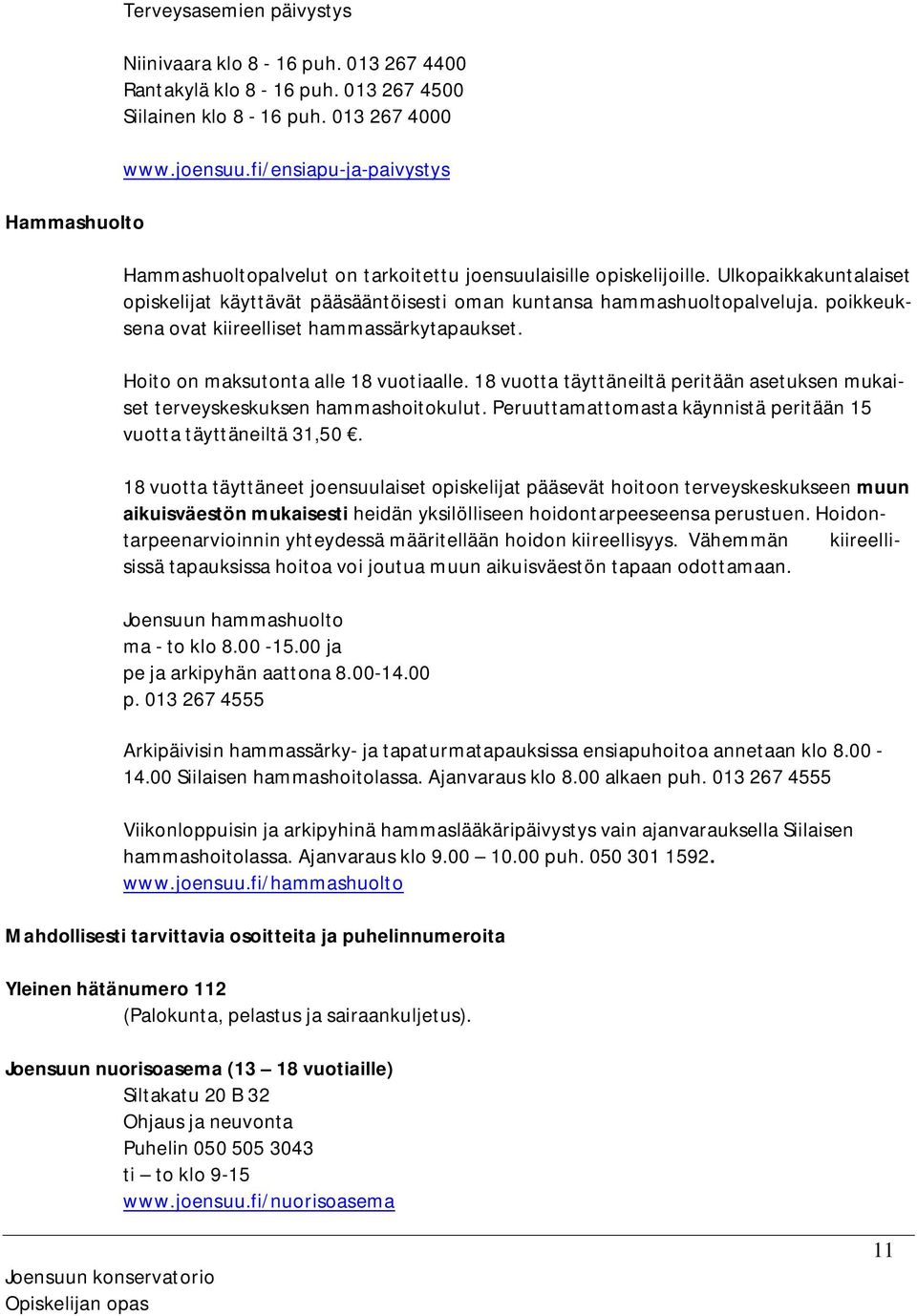 poikkeuksena ovat kiireelliset hammassärkytapaukset. Hoito on maksutonta alle 18 vuotiaalle. 18 vuotta täyttäneiltä peritään asetuksen mukaiset terveyskeskuksen hammashoitokulut.