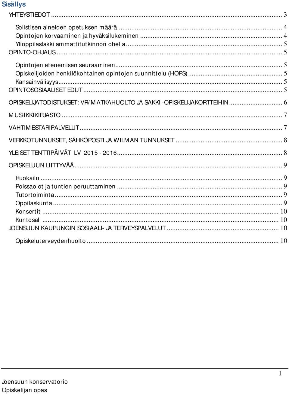 .. 5 OPISKELIJATODISTUKSET: VR/MATKAHUOLTO JA SAKKI -OPISKELIJAKORTTEIHIN... 6 MUSIIKKIKIRJASTO... 7 VAHTIMESTARIPALVELUT... 7 VERKKOTUNNUKSET, SÄHKÖPOSTI JA WILMAN TUNNUKSET.