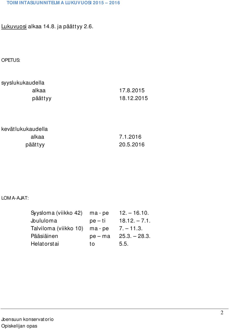 16.10. Joululoma pe ti 18.12. 7.1. Talviloma (viikko 10) ma - pe 7. 11.3.