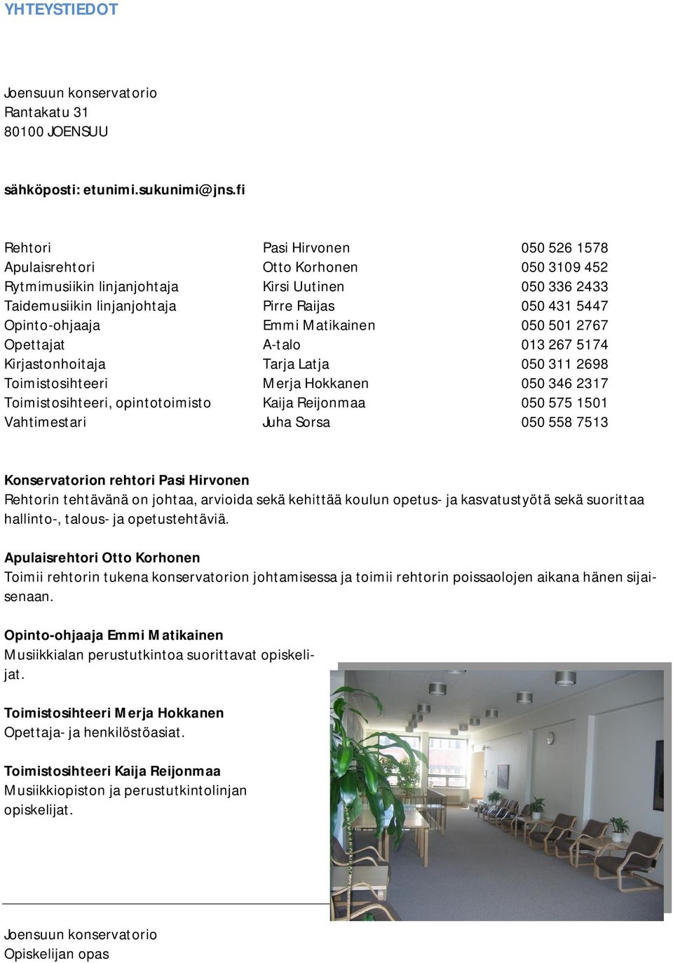 Opinto-ohjaaja Emmi Matikainen 050 501 2767 Opettajat A-talo 013 267 5174 Kirjastonhoitaja Tarja Latja 050 311 2698 Toimistosihteeri Merja Hokkanen 050 346 2317 Toimistosihteeri, opintotoimisto Kaija