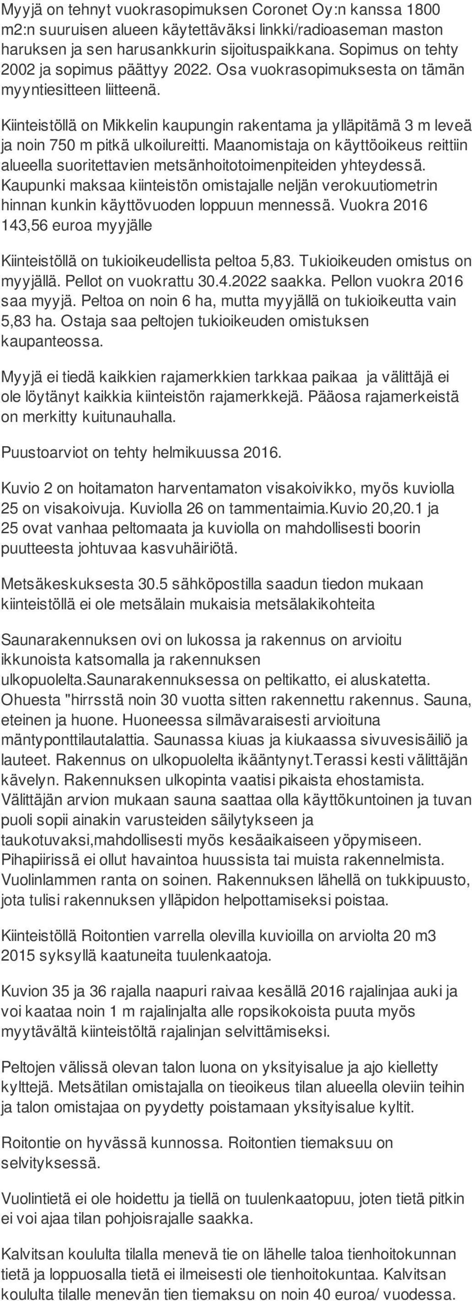 Kiinteistöllä on Mikkelin kaupungin rakentama ja ylläpitämä 3 m leveä ja noin 750 m pitkä ulkoilureitti.