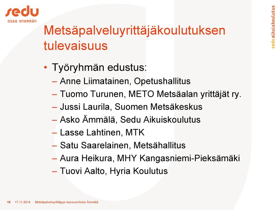 Jussi Laurila, Suomen Metsäkeskus Asko Ämmälä, Sedu Aikuiskoulutus Lasse Lahtinen, MTK Satu