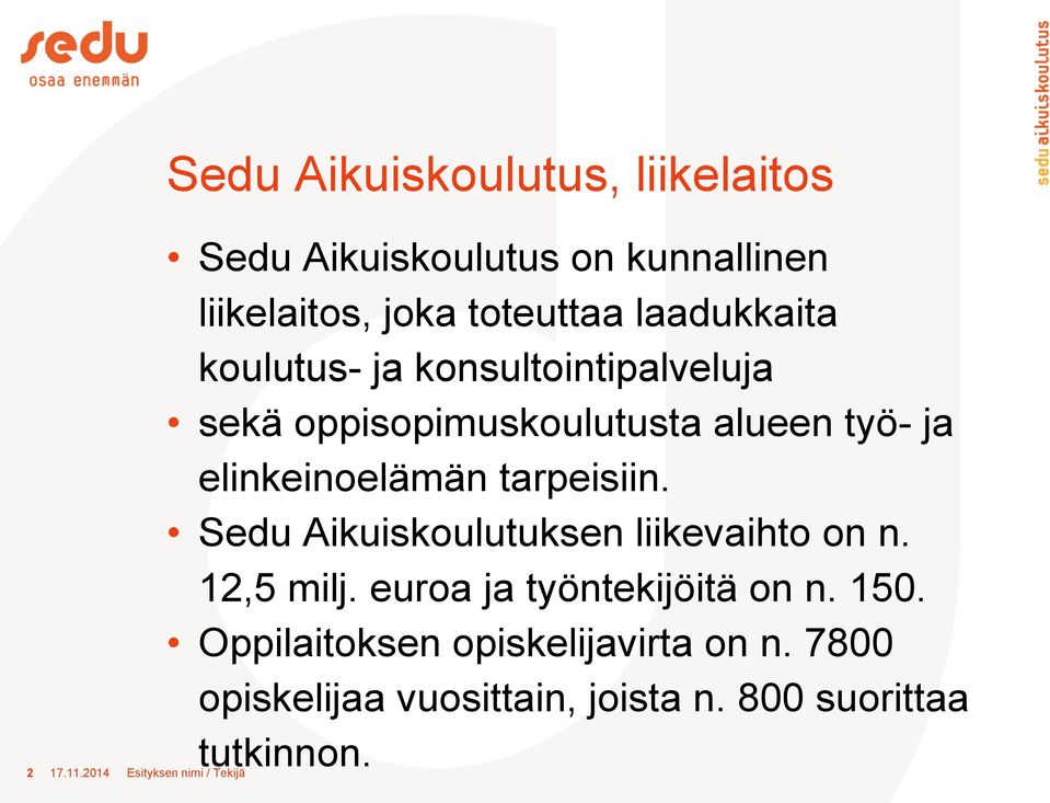 Sedu Aikuiskoulutuksen liikevaihto on n. 12,5 milj. euroa ja työntekijöitä on n. 150.