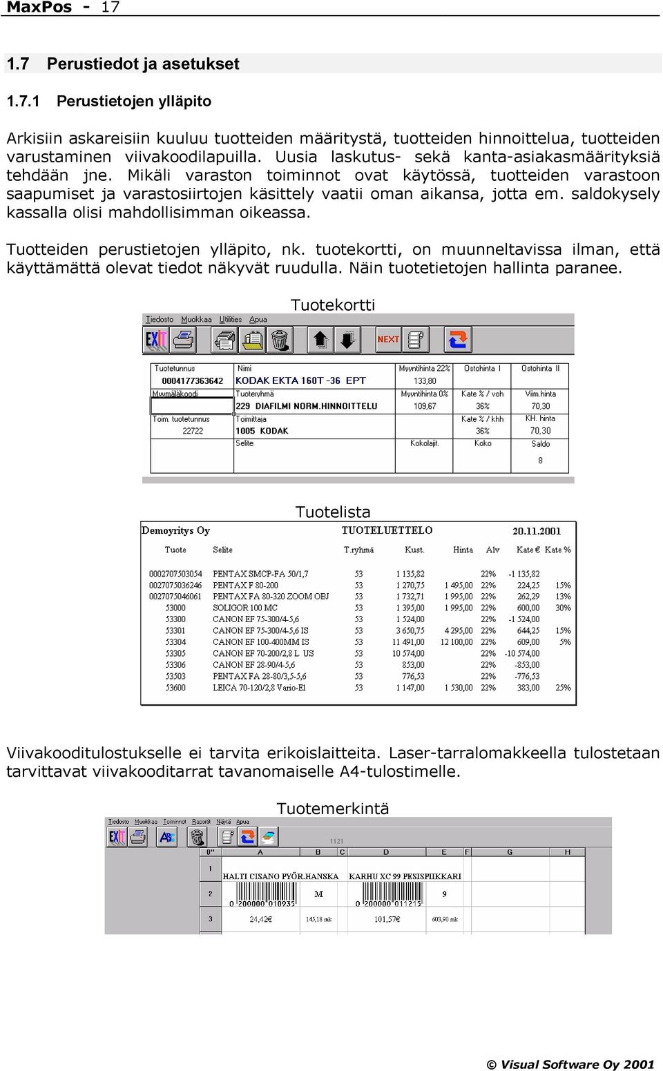 saldokysely kassalla olisi mahdollisimman oikeassa. Tuotteiden perustietojen ylläpito, nk. tuotekortti, on muunneltavissa ilman, että käyttämättä olevat tiedot näkyvät ruudulla.