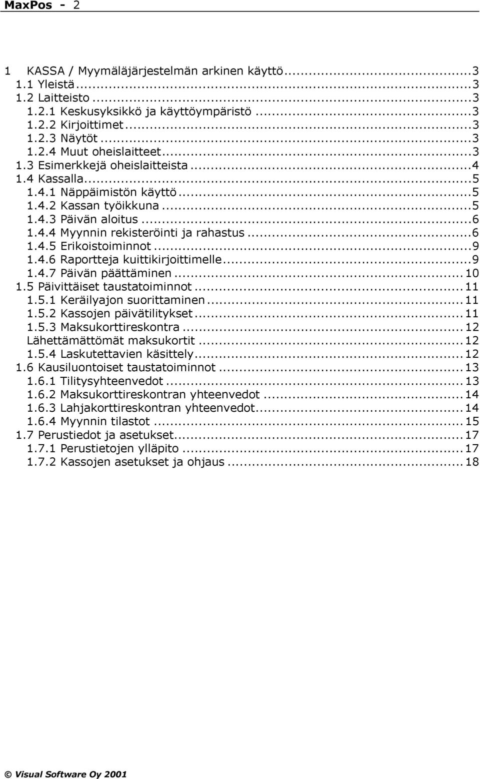 ..9 1.4.6 Raportteja kuittikirjoittimelle...9 1.4.7 Päivän päättäminen... 10 1.5 Päivittäiset taustatoiminnot... 11 1.5.1 Keräilyajon suorittaminen... 11 1.5.2 Kassojen päivätilitykset... 11 1.5.3 Maksukorttireskontra.