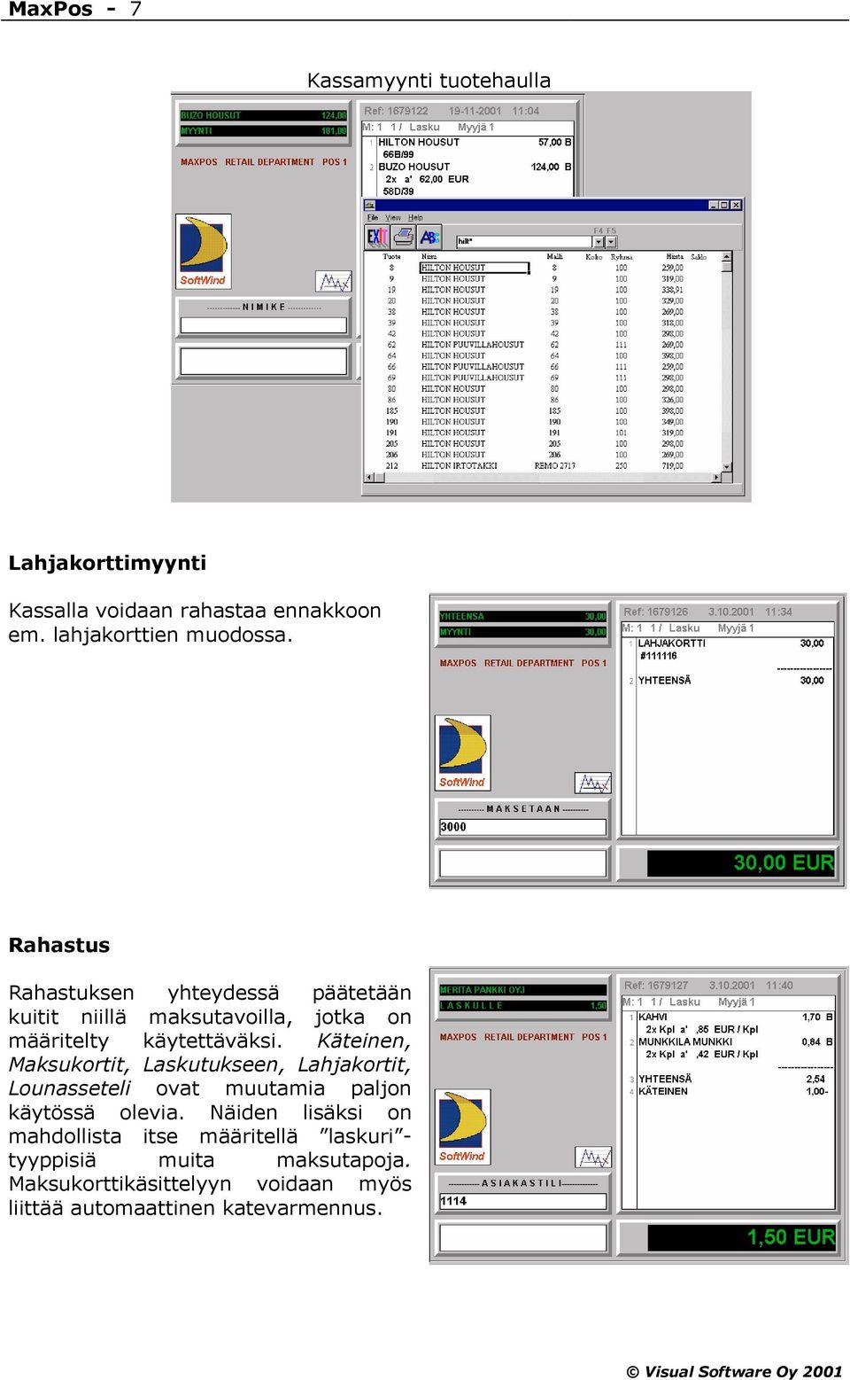 Käteinen, Maksukortit, Laskutukseen, Lahjakortit, Lounasseteli ovat muutamia paljon käytössä olevia.