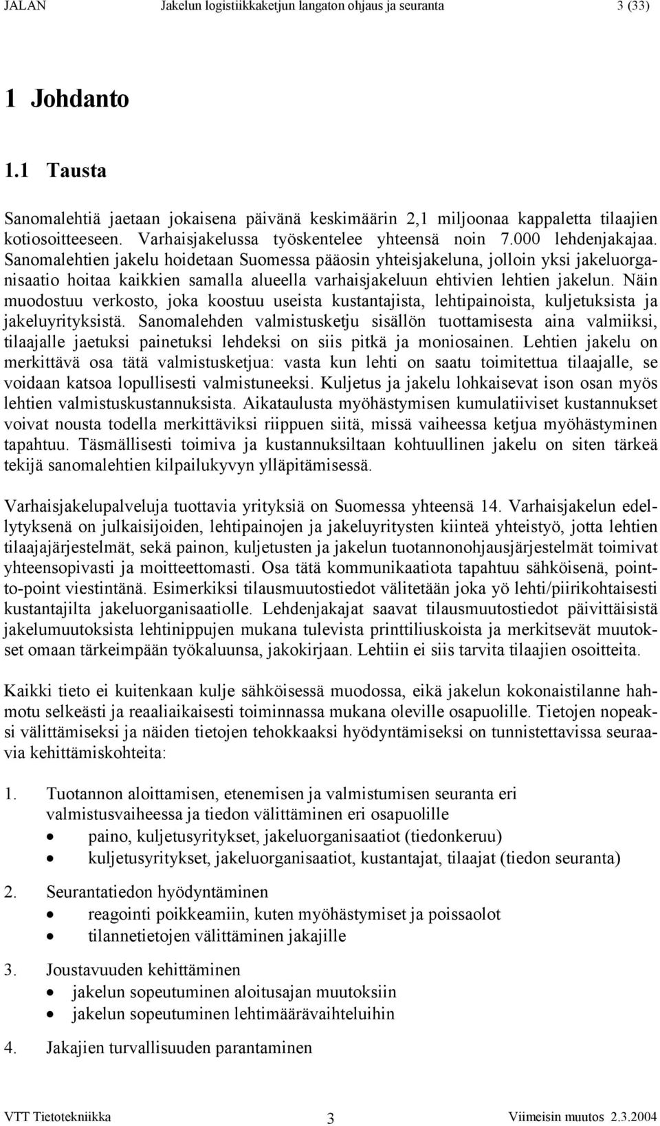 Sanomalehtien jakelu hoidetaan Suomessa pääosin yhteisjakeluna, jolloin yksi jakeluorganisaatio hoitaa kaikkien samalla alueella varhaisjakeluun ehtivien lehtien jakelun.