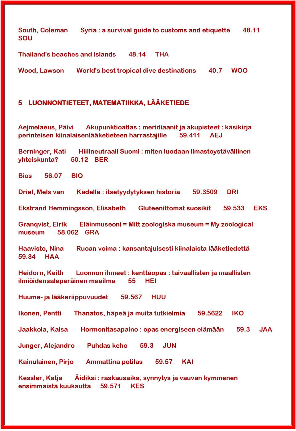 411 AEJ Berninger, Kati yhteiskunta? Hiilineutraali Suomi : miten luodaan ilmastoystävällinen 50.12 BER Bios 56.07 BIO Driel, Mels van Kädellä : itsetyydytyksen historia 59.