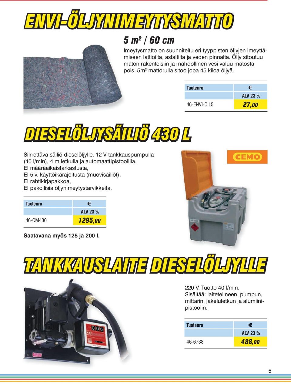 Tuotenro 46-ENVI-OIL5 27,00 DIESELÖLJYSÄILIÖ 430 L Siirrettävä säiliö dieselöljylle. 12 V tankkauspumpulla (40 l/min), 4 m letkulla ja automaattipistoolilla.