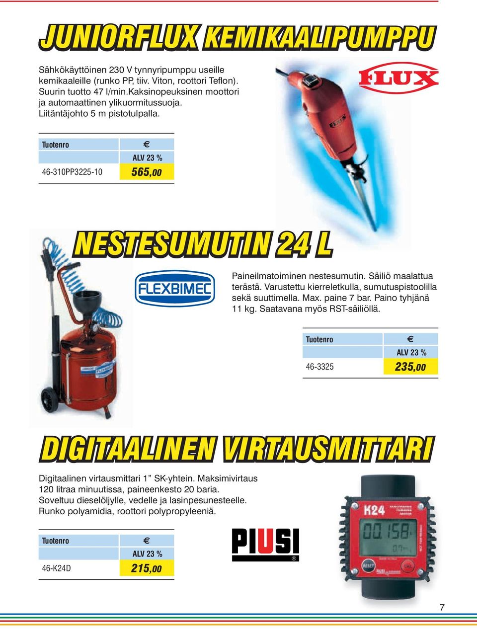 Säiliö maalattua terästä. Varustettu kierreletkulla, sumutuspistoolilla sekä suuttimella. Max. paine 7 bar. Paino tyhjänä 11 kg. Saatavana myös RST-säiliöllä.