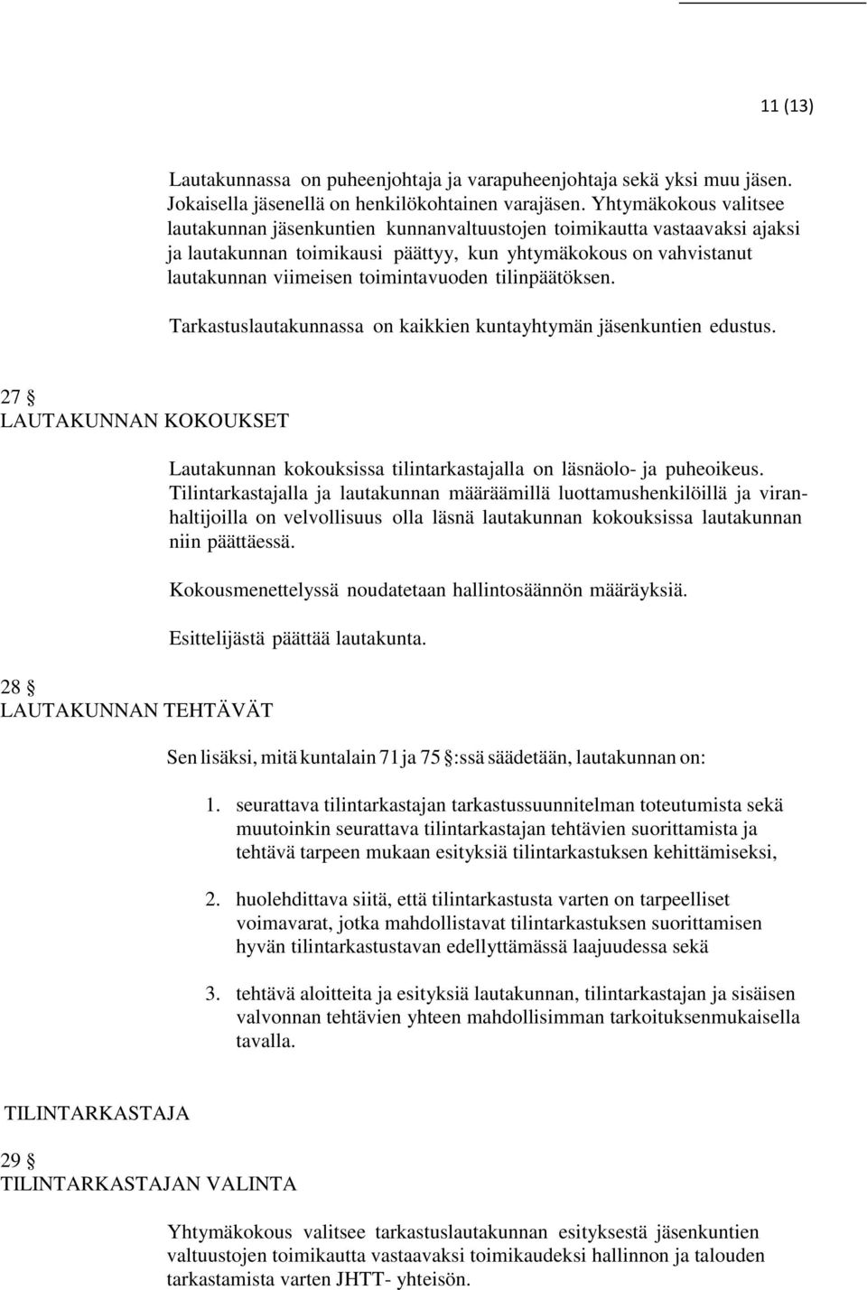 toimintavuoden tilinpäätöksen. Tarkastuslautakunnassa on kaikkien kuntayhtymän jäsenkuntien edustus.