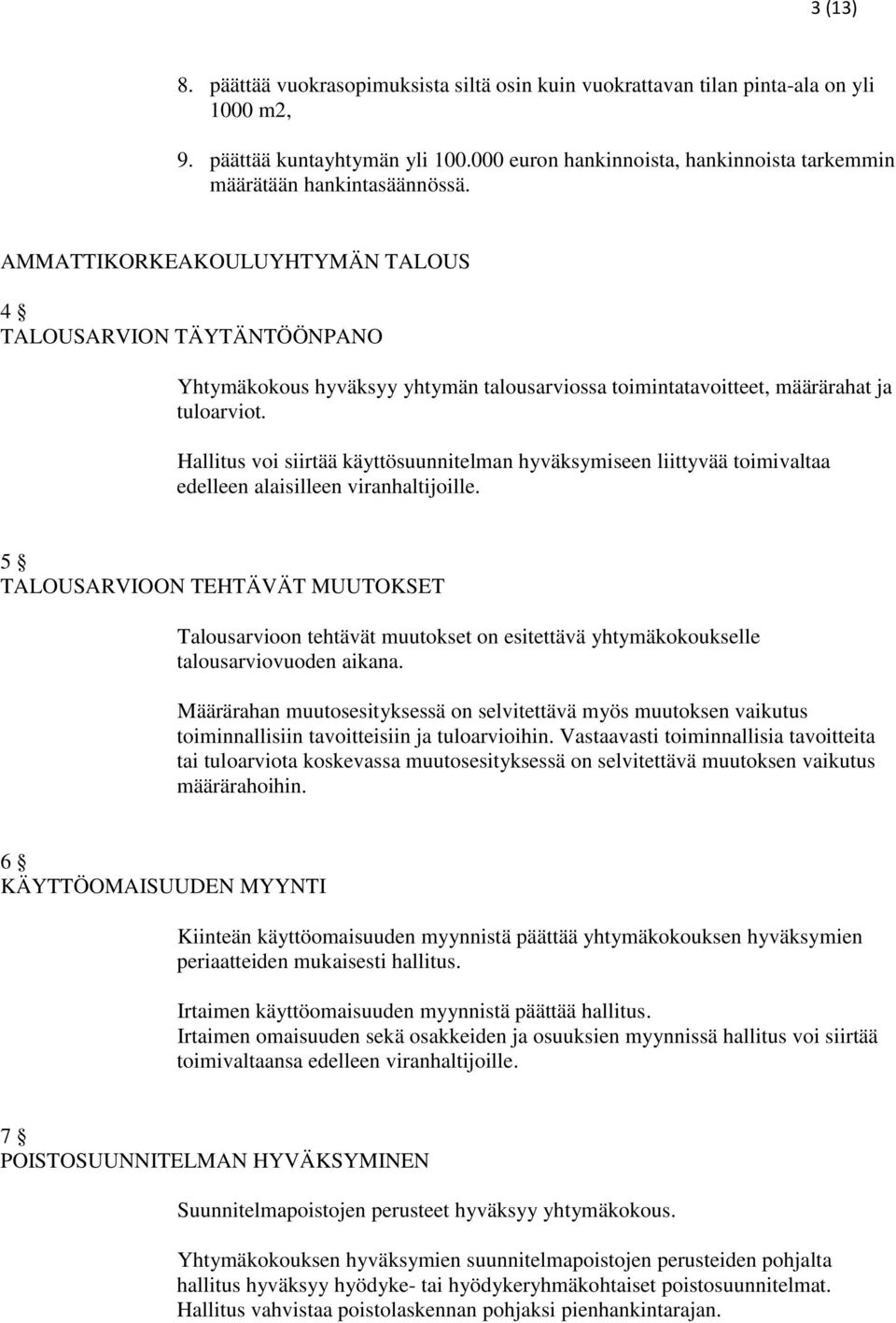 AMMATTIKORKEAKOULUYHTYMÄN TALOUS 4 TALOUSARVION TÄYTÄNTÖÖNPANO Yhtymäkokous hyväksyy yhtymän talousarviossa toimintatavoitteet, määrärahat ja tuloarviot.