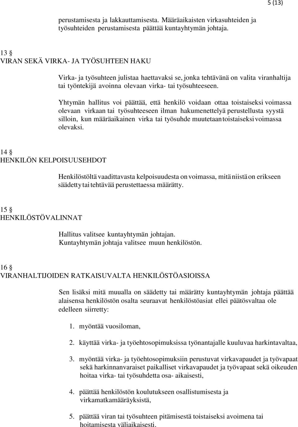 Yhtymän hallitus voi päättää, että henkilö voidaan ottaa toistaiseksi voimassa olevaan virkaan tai työsuhteeseen ilman hakumenettelyä perustellusta syystä silloin, kun määräaikainen virka tai