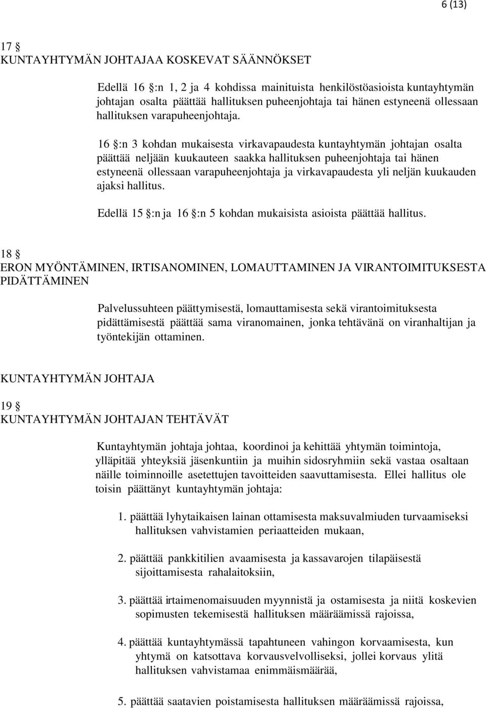 16 :n 3 kohdan mukaisesta virkavapaudesta kuntayhtymän johtajan osalta päättää neljään kuukauteen saakka hallituksen puheenjohtaja tai hänen estyneenä ollessaan varapuheenjohtaja ja virkavapaudesta