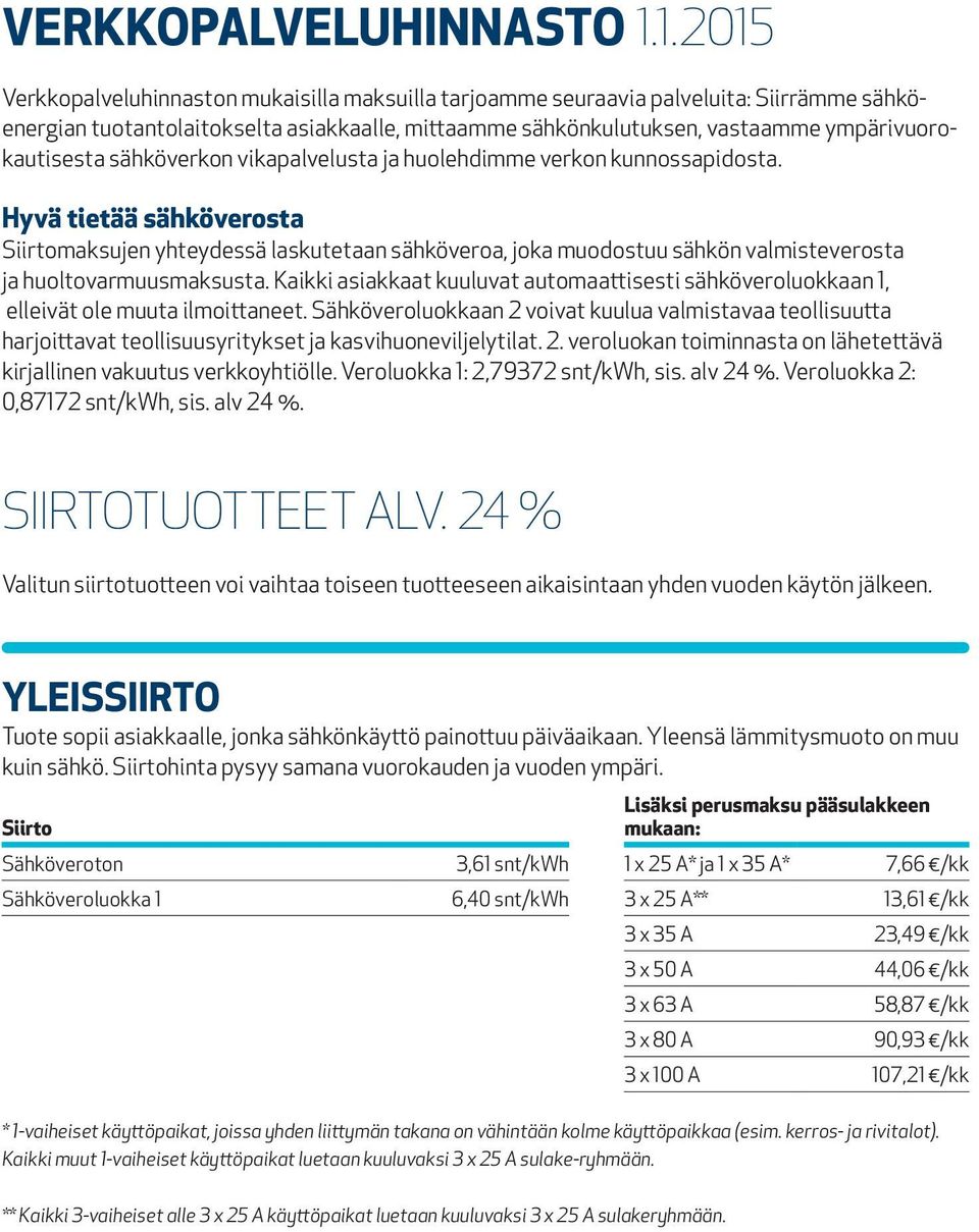 sähköverkon vikapalvelusta ja huolehdimme verkon kunnossapidosta. Hyvä tietää sähköverosta maksujen yhteydessä laskutetaan sähköveroa, joka muodostuu sähkön valmiste verosta ja huoltovarmuusmaksusta.