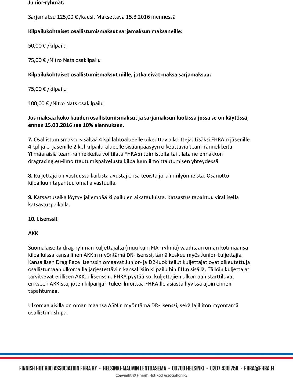 75,00 /kilpailu 100,00 /Nitro Nats osakilpailu Jos maksaa koko kauden osallistumismaksut ja sarjamaksun luokissa jossa se on käytössä, ennen 15.03.2016 saa 10% alennuksen. 7.