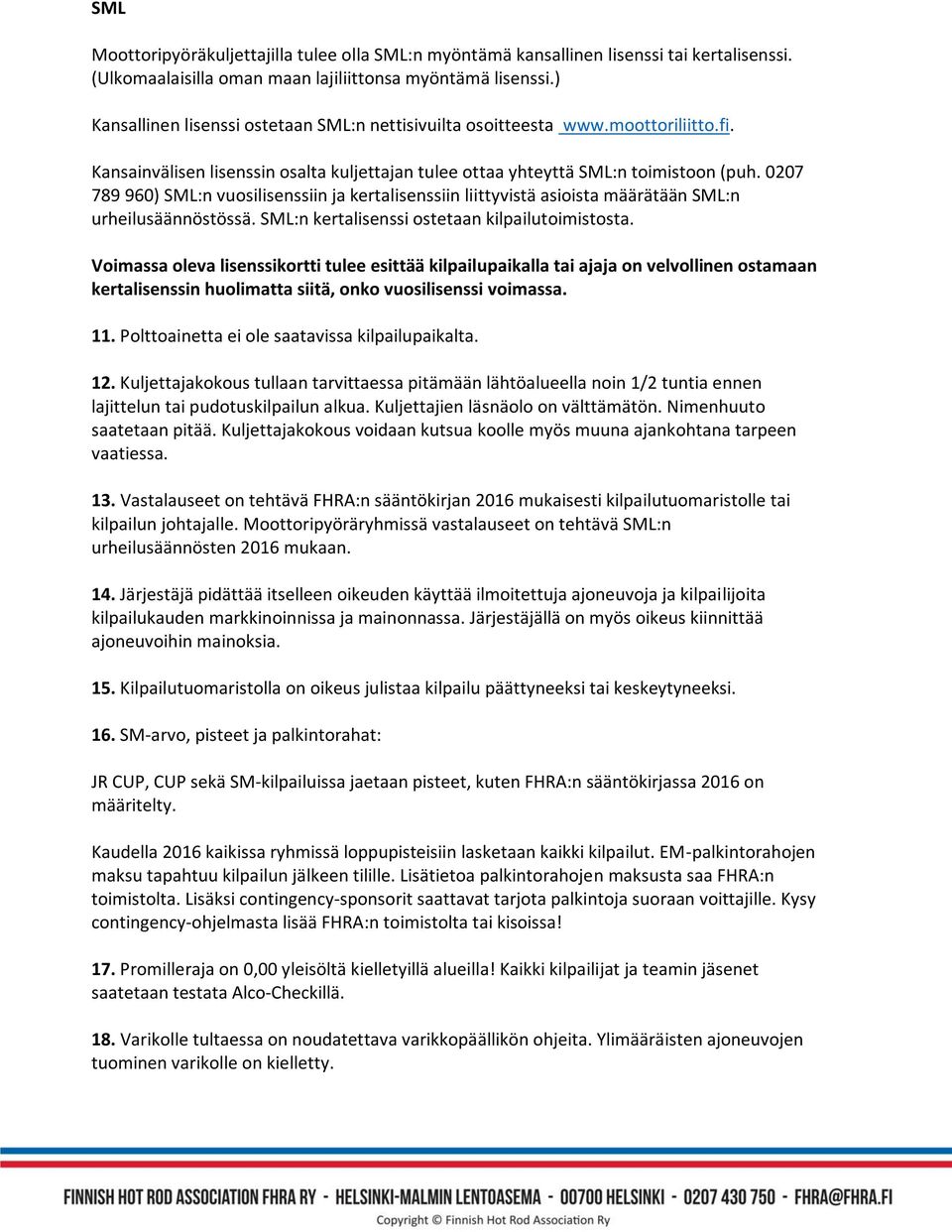 0207 789 960) SML:n vuosilisenssiin ja kertalisenssiin liittyvistä asioista määrätään SML:n urheilusäännöstössä. SML:n kertalisenssi ostetaan kilpailutoimistosta.