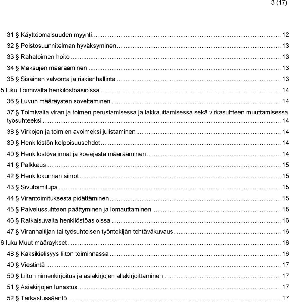 .. 14 38 Virkojen ja toimien avoimeksi julistaminen... 14 39 Henkilöstön kelpoisuusehdot... 14 40 Henkilöstövalinnat ja koeajasta määrääminen... 14 41 Palkkaus... 15 42 Henkilökunnan siirrot.