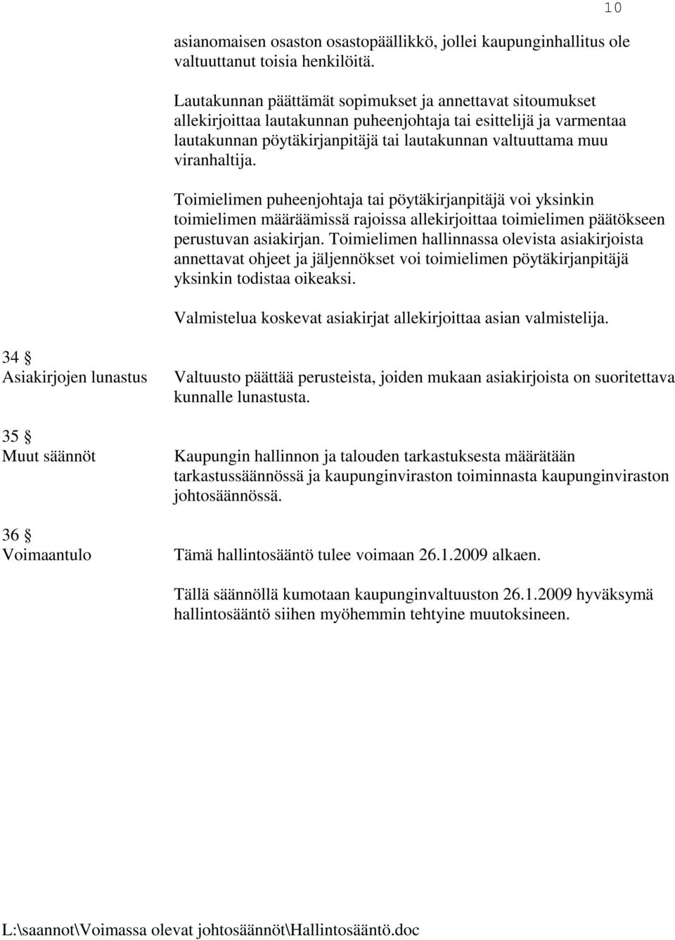 viranhaltija. Toimielimen puheenjohtaja tai pöytäkirjanpitäjä voi yksinkin toimielimen määräämissä rajoissa allekirjoittaa toimielimen päätökseen perustuvan asiakirjan.