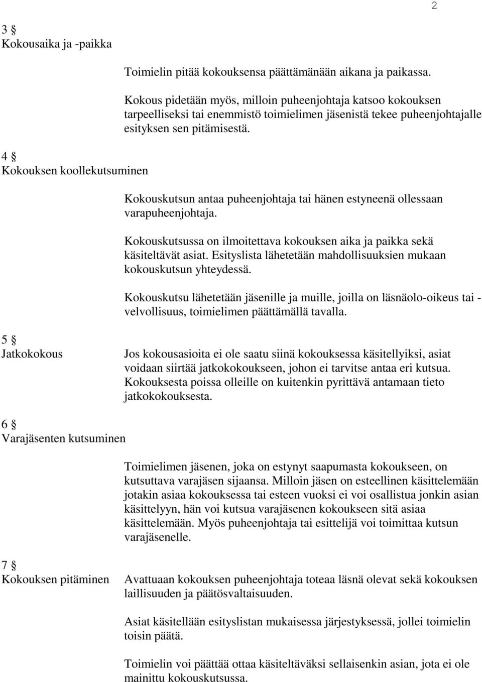 Kokouskutsun antaa puheenjohtaja tai hänen estyneenä ollessaan varapuheenjohtaja. Kokouskutsussa on ilmoitettava kokouksen aika ja paikka sekä käsiteltävät asiat.