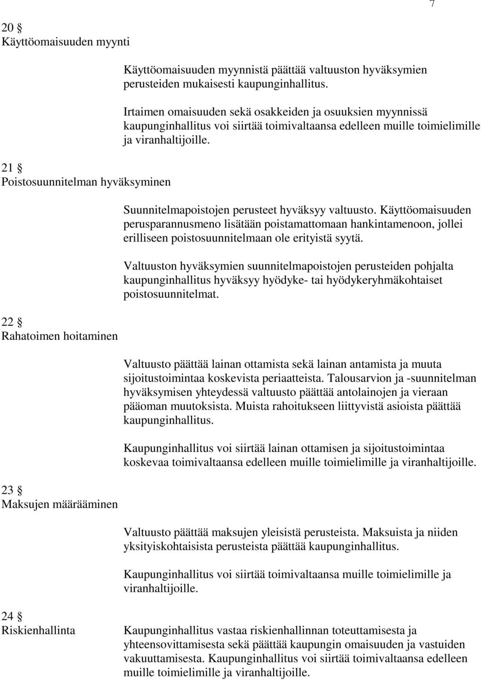 Suunnitelmapoistojen perusteet hyväksyy valtuusto. Käyttöomaisuuden perusparannusmeno lisätään poistamattomaan hankintamenoon, jollei erilliseen poistosuunnitelmaan ole erityistä syytä.