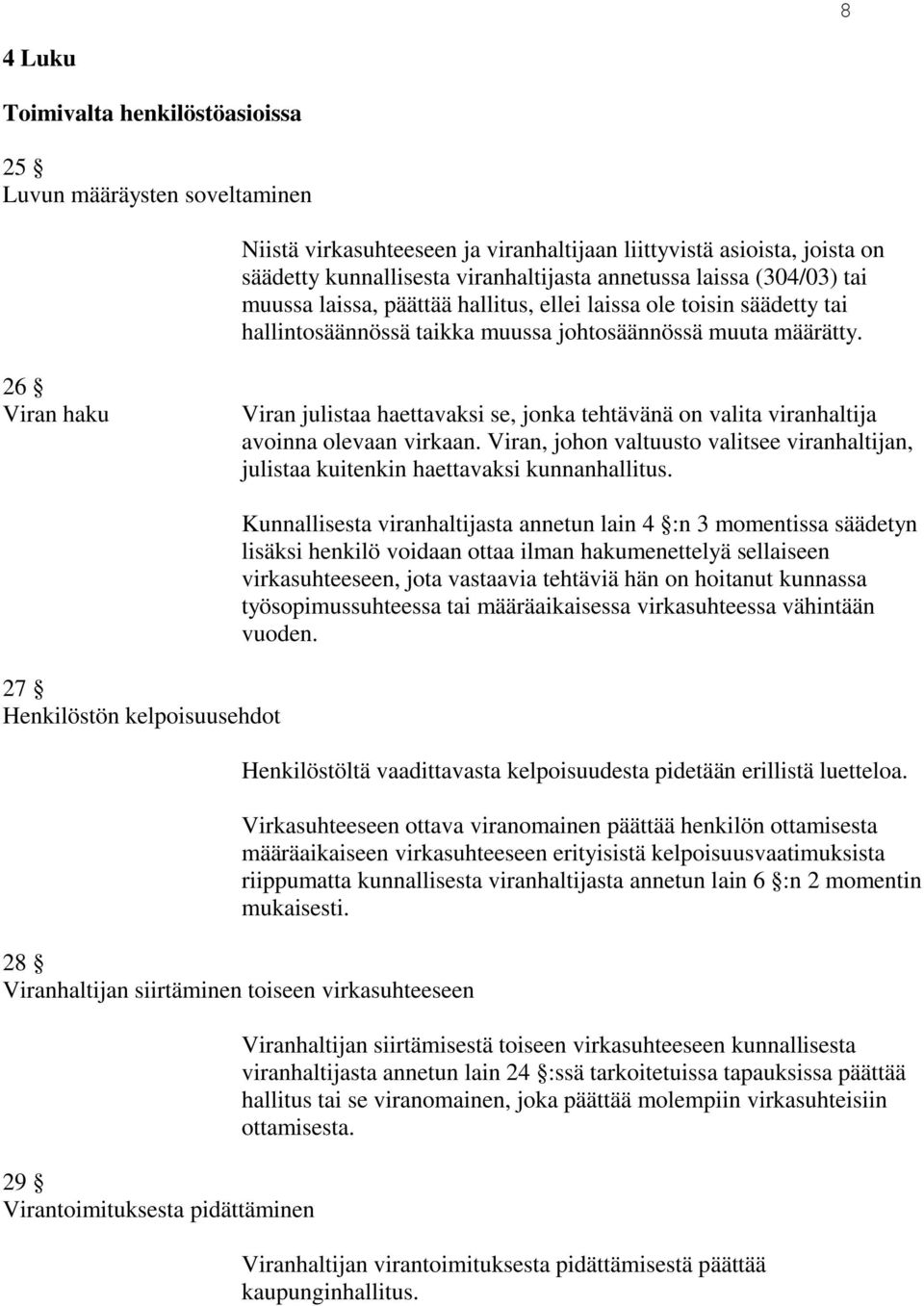 26 Viran haku Viran julistaa haettavaksi se, jonka tehtävänä on valita viranhaltija avoinna olevaan virkaan.