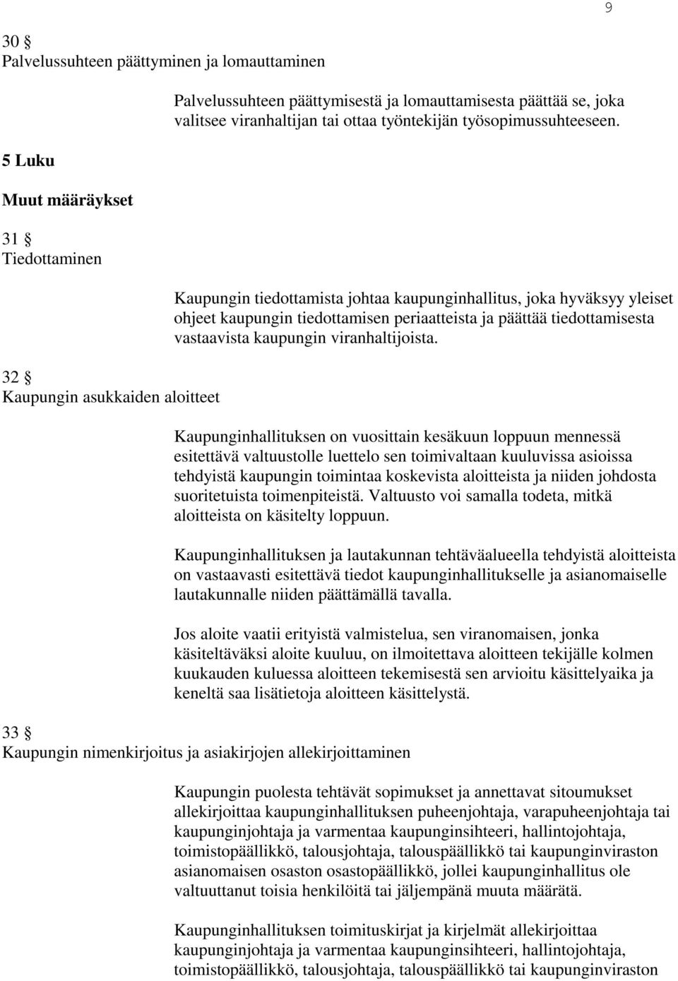 Kaupungin tiedottamista johtaa kaupunginhallitus, joka hyväksyy yleiset ohjeet kaupungin tiedottamisen periaatteista ja päättää tiedottamisesta vastaavista kaupungin viranhaltijoista.